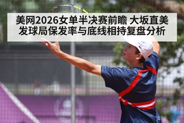 美网2026女单半决赛前瞻 大坂直美发球局保发率与底线相持复盘分析